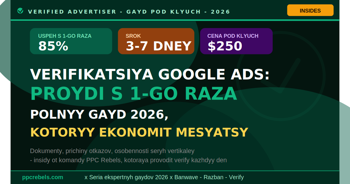 Как пройти верификацию Google Ads с первого раза в 2026 — пошаговый гайд от PPC Rebels (успех с первого раза 85%, срок 3-7 дней, цена под ключ $250)