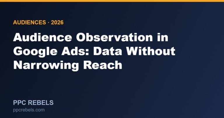 Audience Observation in Google Ads: Collect Data Without Narrowing Reach in 2026