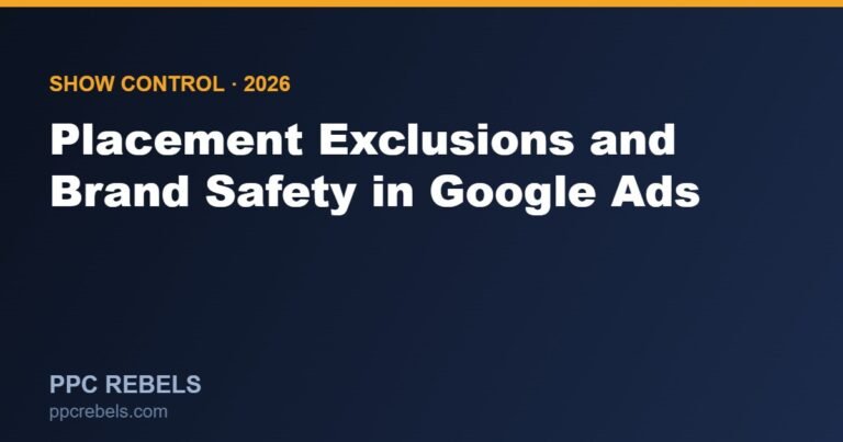 Placement Exclusions and Brand Safety in Google Ads: Controlling Where Ads Show in 2026