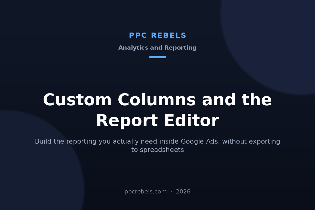 PPC Rebels 2026 cover: custom columns and the Report Editor in Google Ads