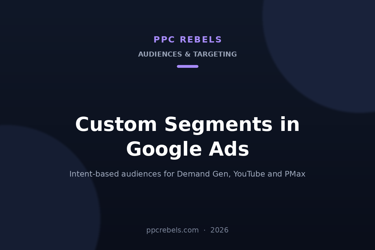 PPC Rebels article cover: custom segments and intent audiences in Google Ads 2026