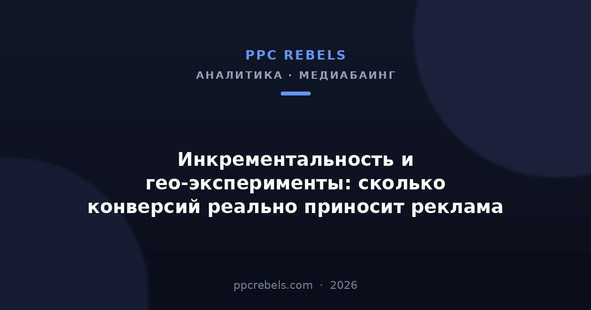 Инкрементальность и гео-эксперименты в рекламе — обложка статьи PPC Rebels