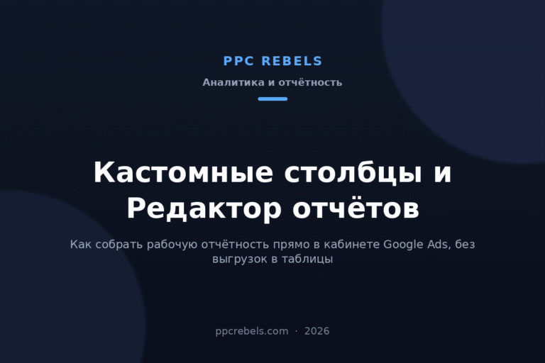 Обложка статьи PPC Rebels 2026: кастомные столбцы и Редактор отчётов в Google Ads