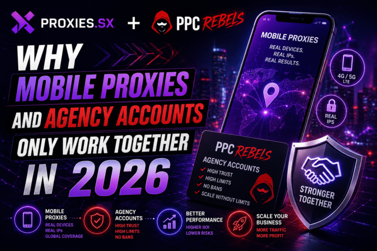 Proxies.sx + PPC Rebels: Why Mobile Proxies and Agency Accounts Only Work Together in 2026