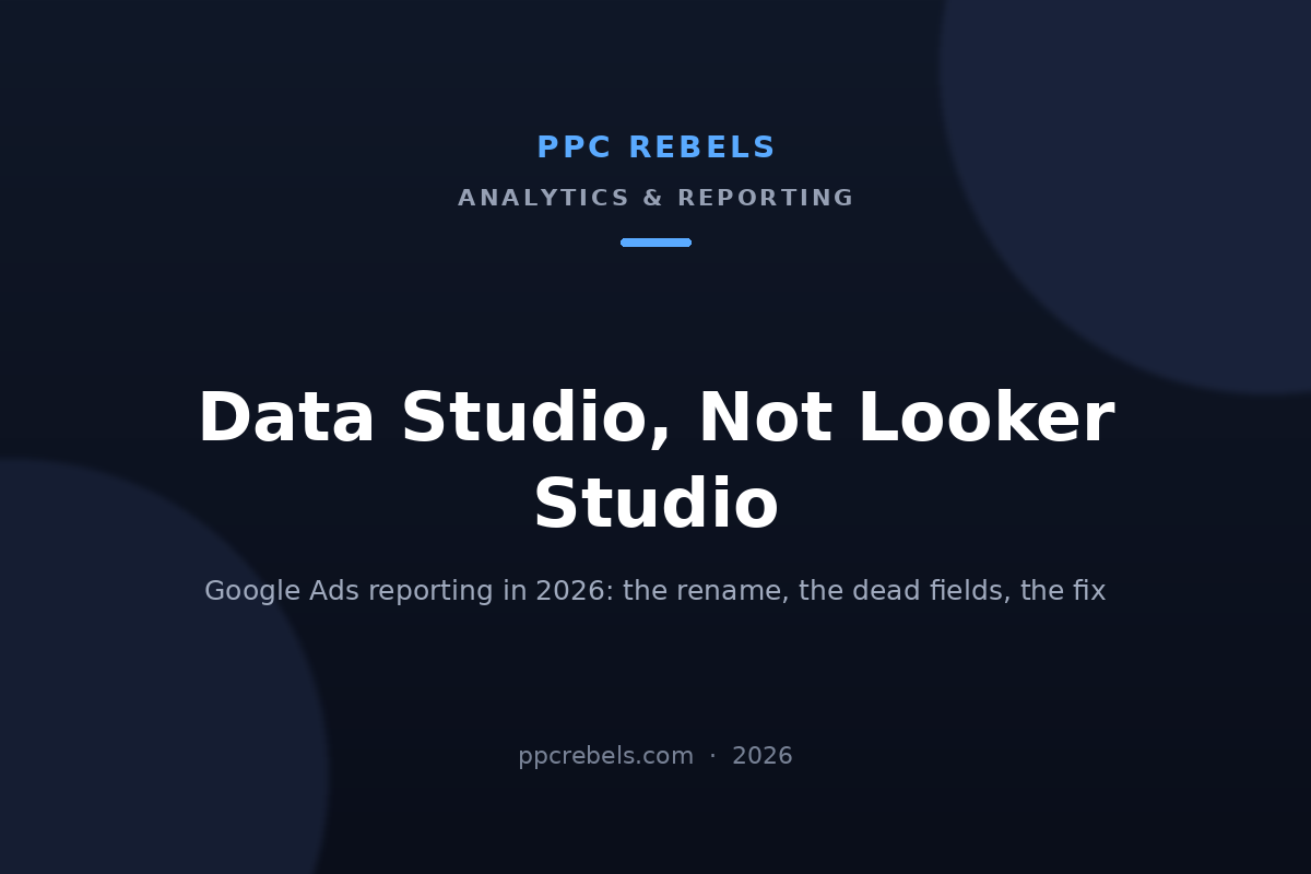 PPC Rebels article cover: Data Studio, not Looker Studio — Google Ads reporting in 2026