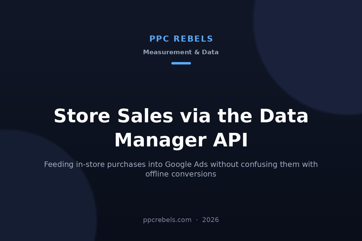 Store sales in Google Ads 2026: uploading in-store purchases via the Data Manager API — PPC Rebels blog
