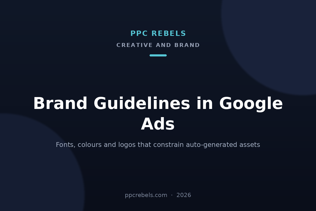 Brand guidelines in Google Ads 2026: fonts, colours and logos for auto-generated creative — PPC Rebels blog