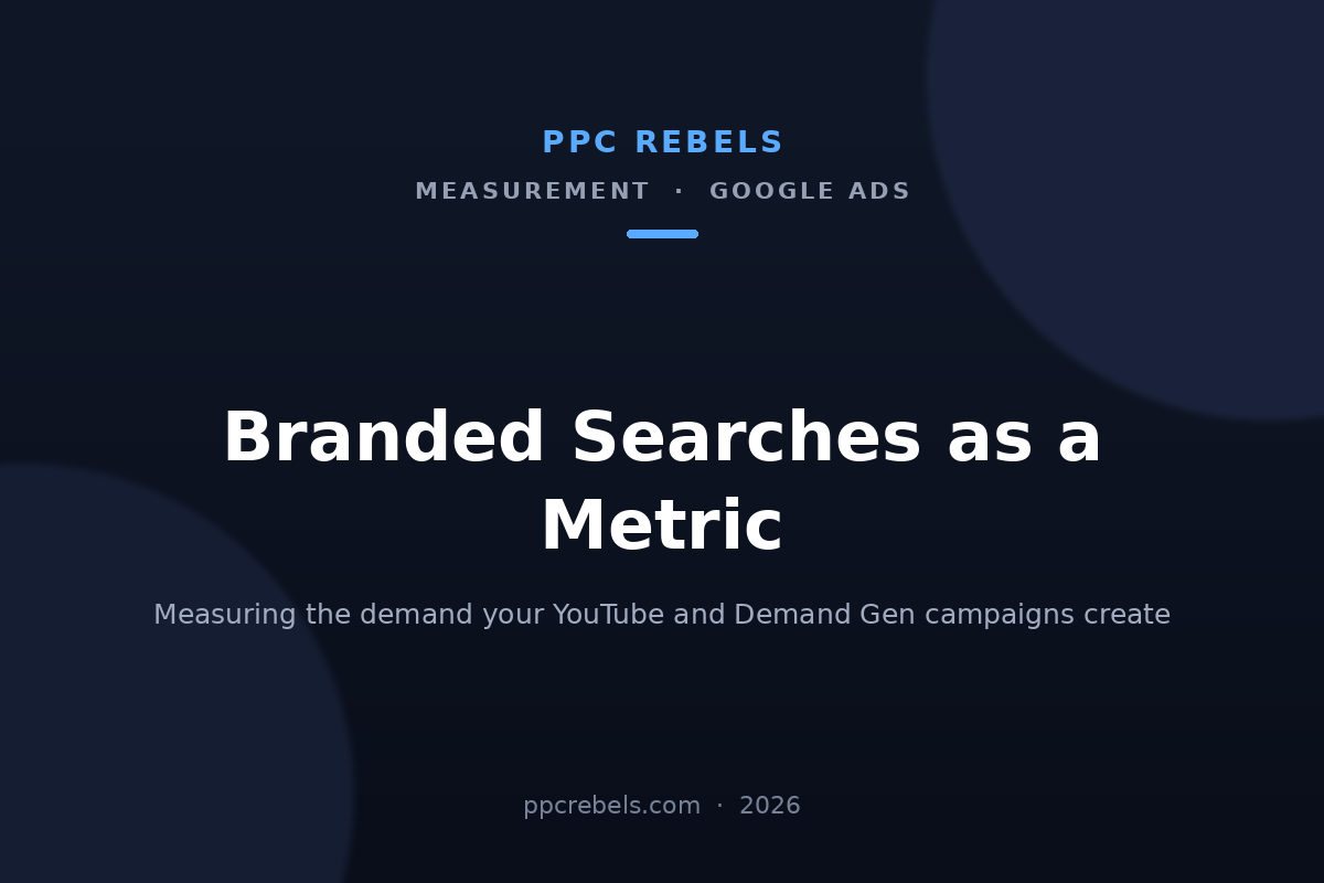 PPC Rebels article cover: branded searches as a metric for YouTube and Demand Gen, 2026