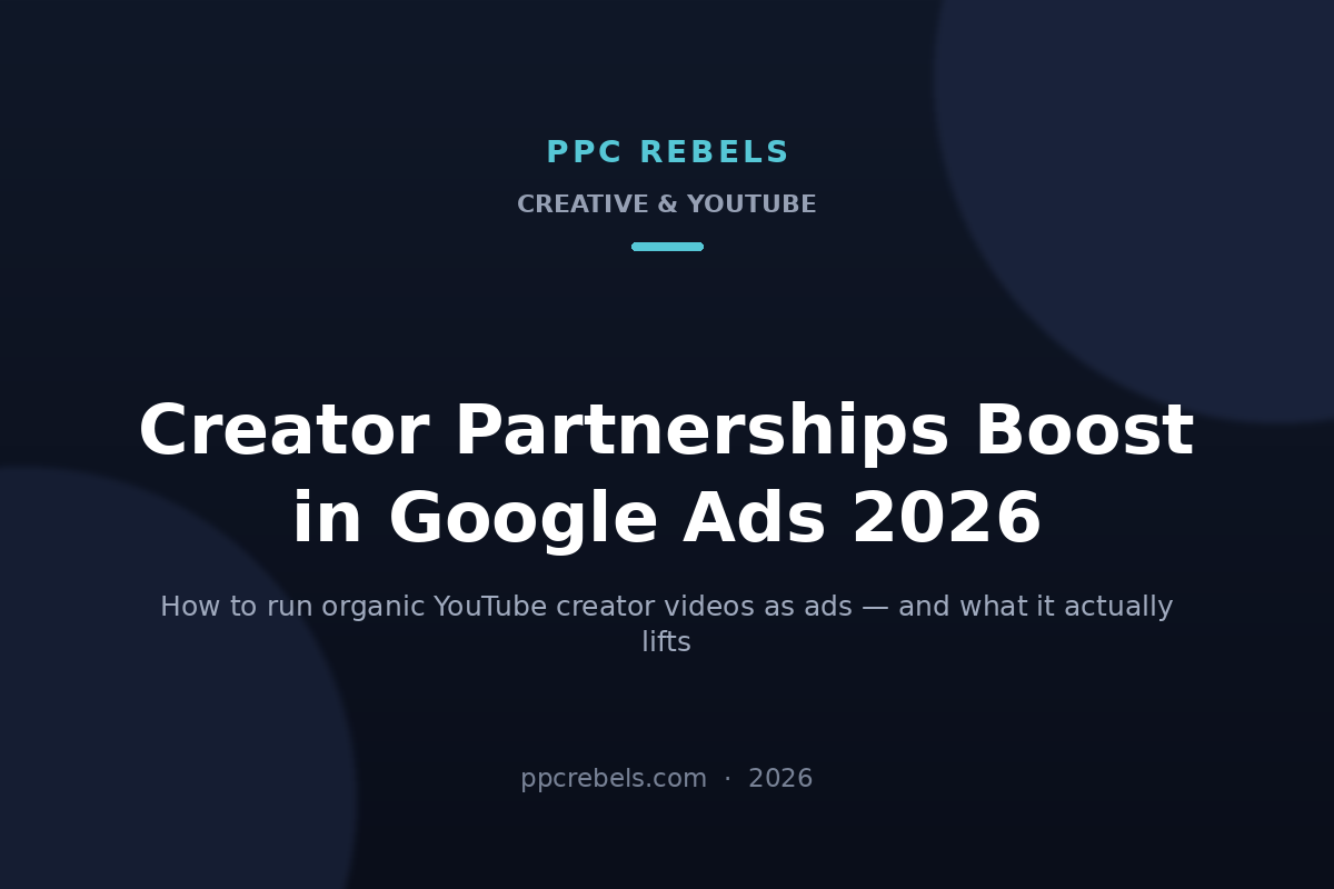 PPC Rebels cover: Creator Partnerships Boost — running organic YouTube creator videos as ads in Google Ads in 2026