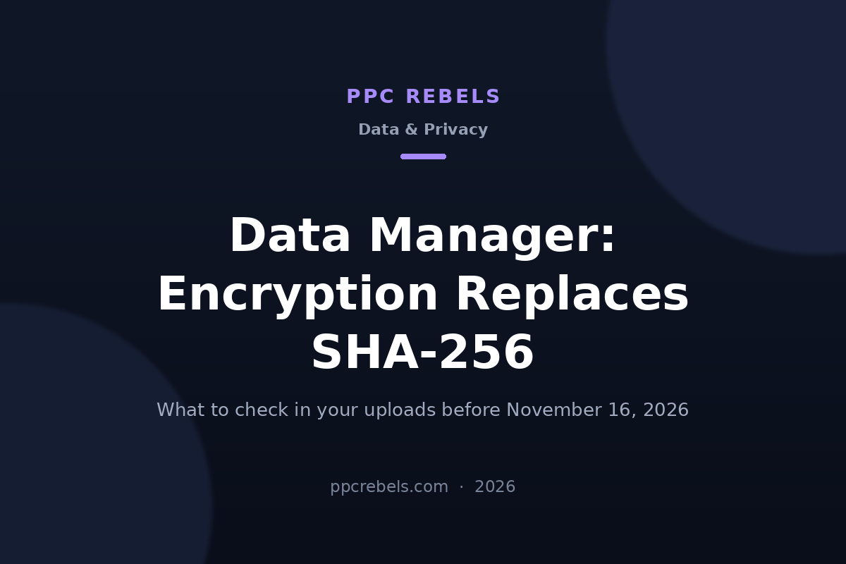 PPC Rebels 2026 cover: Google Ads Data Manager replaces SHA-256 hashing with encryption on November 16