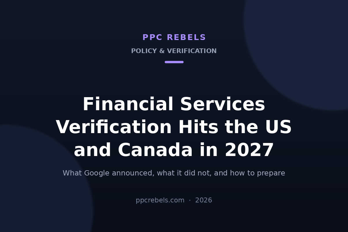 PPC Rebels 2026 cover: Google Ads Financial Services Verification expanding to the US and Canada in 2027