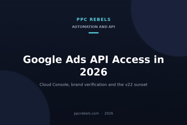 PPC Rebels article cover: Google Ads API access in 2026, Cloud Console, brand verification and the v22 sunset
