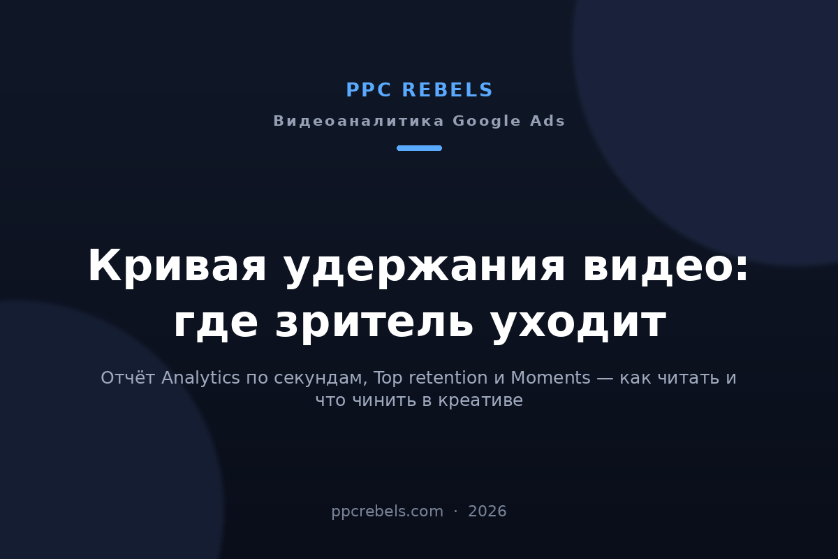 Обложка статьи PPC Rebels о кривой удержания видео в Google Ads в 2026 году