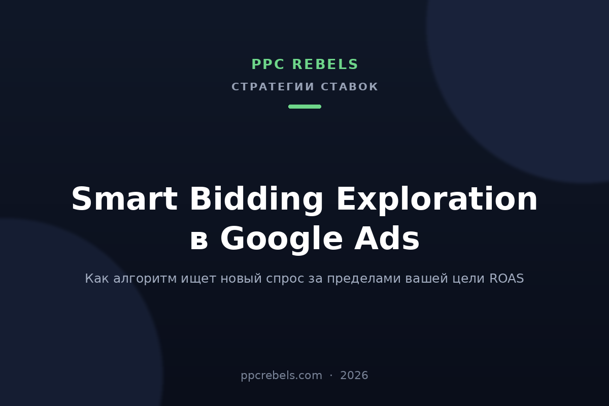Smart Bidding Exploration в Google Ads 2026: допуск по ROAS и поиск нового спроса — блог PPC Rebels