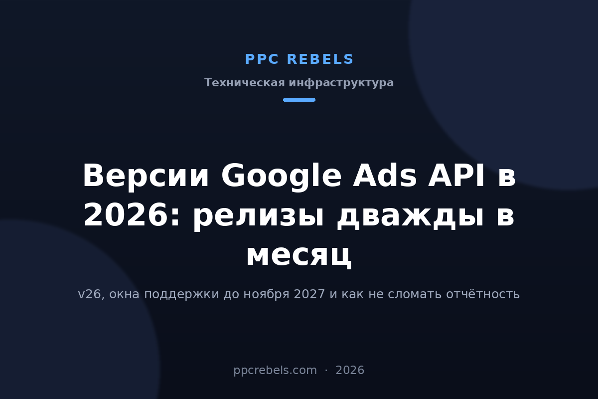 Обложка статьи PPC Rebels: версии Google Ads API в 2026 году, релизы дважды в месяц и даты отключения версий